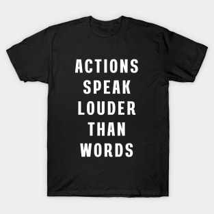 Actions speak louder than words T-Shirt